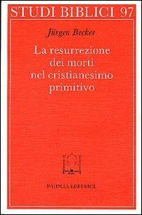 La resurrezione dei morti nel cristianesimo primitivo - Jürgen Becker - copertina