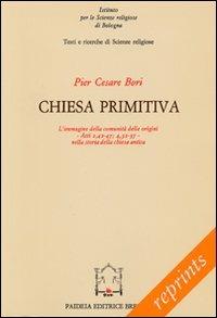 Chiesa primitiva. L'immagine della comunità delle origini. Atti 2,42-47; 4,32-37 nella storia della Chiesa antica - Pier Cesare Bori - copertina