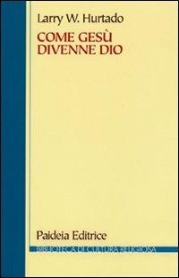 Come Gesù divenne Dio. La problematica storica della venerazione più antica di Gesù - Larry W. Hurtado - copertina