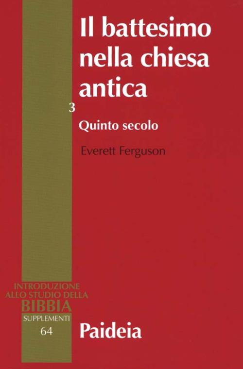 Il battesimo nella Chiesa antica. Storia, teologia e liturgia nei primi cinque secoli. Vol. 3: Quinto secolo - Everett Ferguson - copertina