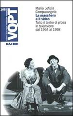 La maschera e il video. Tutto il teatro di prosa in televisione dal 1954 al 1998