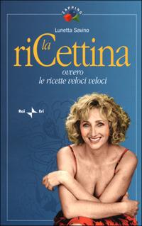 La riCettina. Ovvero le ricette veloci veloci - Lunetta Savino - copertina