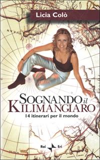 Sognando il Kilimangiaro. 14 itinerari per il mondo. Con videocassetta - Licia Colò - copertina