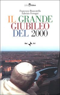 Il grande Giubileo del 2000. Con videocassetta - Francesco Brancatella,Fabrizio Ferragni - copertina