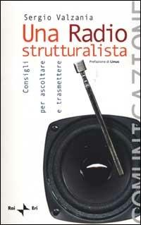 Una radio strutturalista. Consigli per ascoltare e trasmettere - Sergio  Valzania - Libro - Rai Libri - Comunicazione | IBS