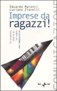 Imprese da ragazzi! IG Students Storia di un sogno non impossibile - Eduardo Marotti,Luciano Ziarelli - copertina