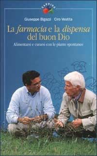 La farmacia e la dispensa del buon Dio. Alimentarsi e curarsi con le piante spontanee. Vol. 1 Giuseppe Bigazzi Ciro Vestita Libro Rai Libri