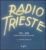 Radio Trieste 1931-2006. Un microfono che registra 75 anni di storia. Ediz. illustrata