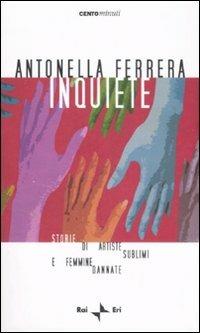 Inquiete. Storie di artiste sublimi e femmine dannate - Antonella Ferrera - copertina