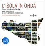 L'isola in onda. Storia della Rai in Sicilia dalla liberazione ai nuovi orizzonti mediterranei. Con DVD