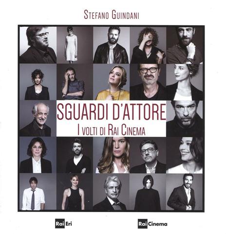 Sguardi d'attore. I volti di Rai Cinema. Ediz. illustrata - Stefano Guindani - copertina