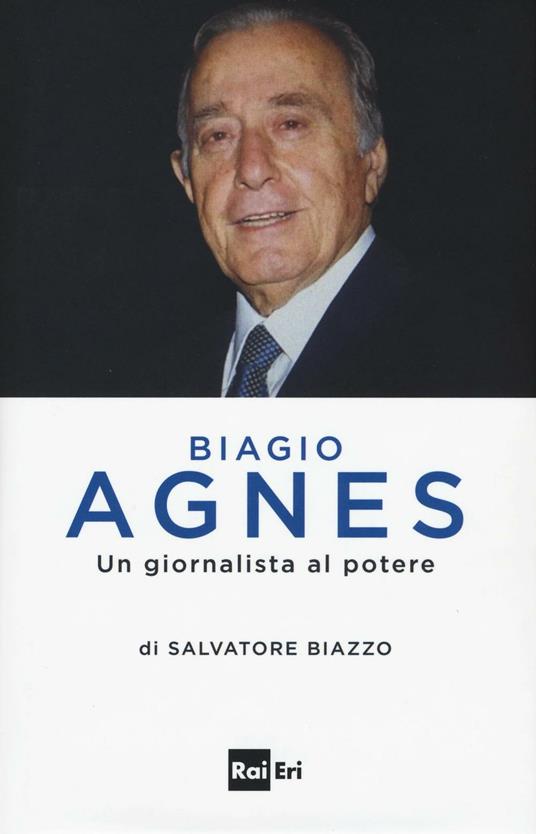 Biagio Agnes un giornalista al potere - Salvatore Biazzo - copertina