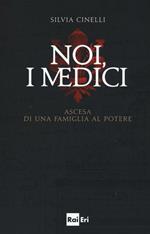 Noi, i Medici. Ascesa di una famiglia al potere