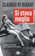 Si stava meglio. In viaggio con mia nonna lungo un secolo di storia italiana