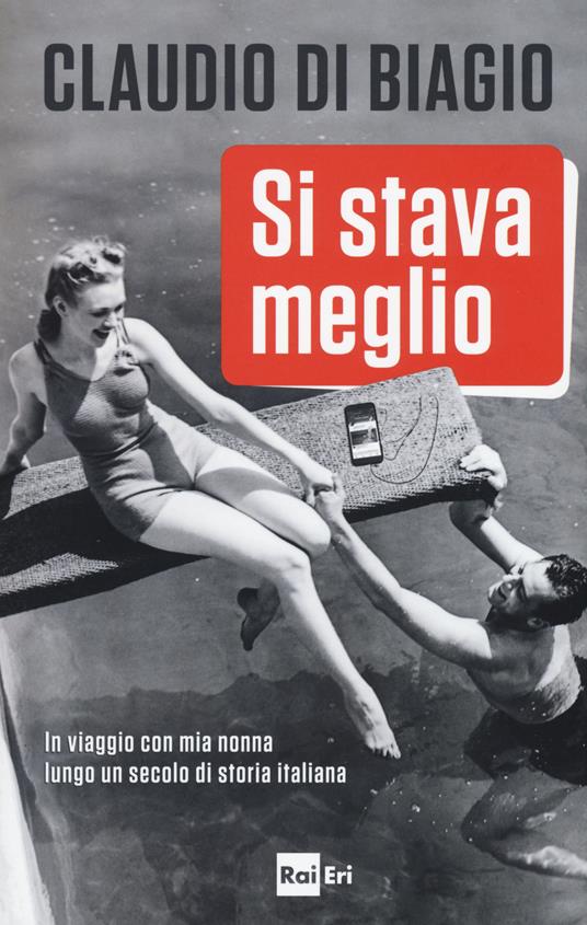 Si stava meglio. In viaggio con mia nonna lungo un secolo di storia italiana - Claudio Di Biagio - copertina