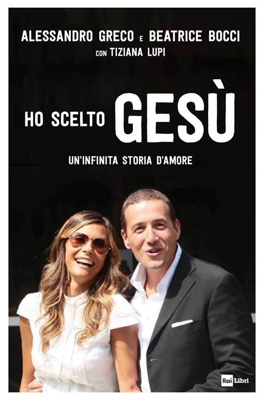 Ho scelto Gesù. Un'infinita storia d'amore - Alessandro Greco,Beatrice Bocci,Tiziana Lupi - copertina