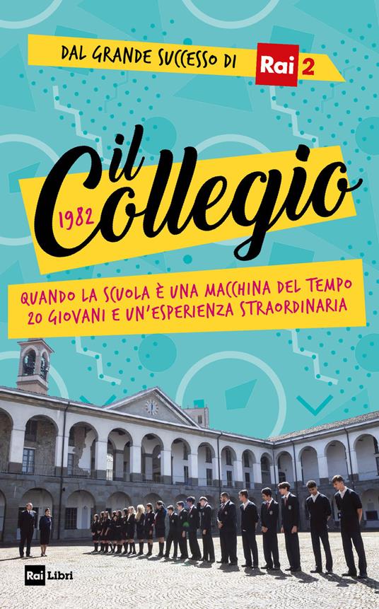 Il Collegio 1982. Quando la scuola è una macchina del tempo. 20 giovani e un'esperienza  straordinaria - Libro - Rai Libri - Fuori collana