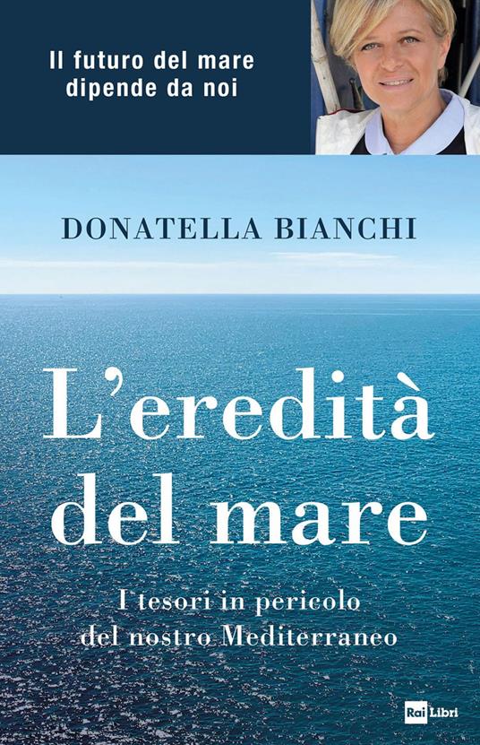 L'eredità del mare. I tesori in pericolo del nostro Mediterraneo - Donatella Bianchi,Marco Papola - copertina