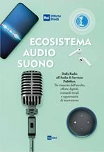 Ecosistema audio-suono. Dalla radio all'audio di servizio pubblico. Tra rinascita dell'ascolto, offerte digitali, comandi vocali e opportunità di innovazione