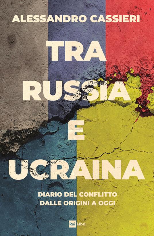 Tra Russia e Ucraina. Diario del conflitto dalle origini a oggi - Alessandro Cassieri - copertina