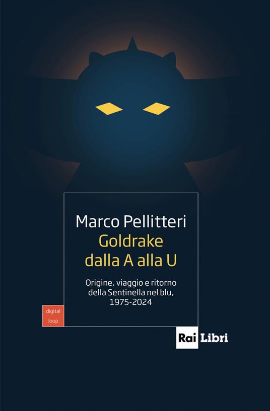 Goldrake dalla A alla U. Origine, viaggio e ritorno della Sentinella nel blu, 1975-2024 - Marco Pellitteri - copertina