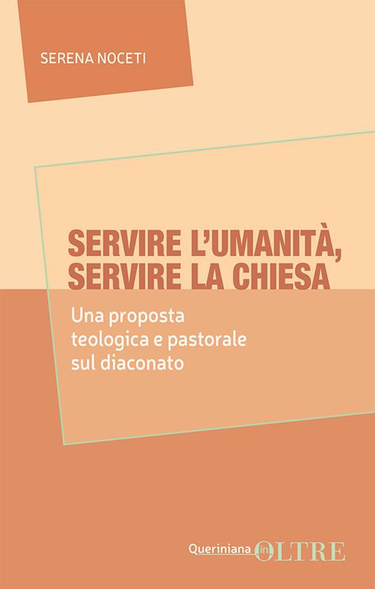 Servire l'umanità, servire la Chiesa. Una proposta teologica e pastorale sul diaconato - Serena Noceti - copertina
