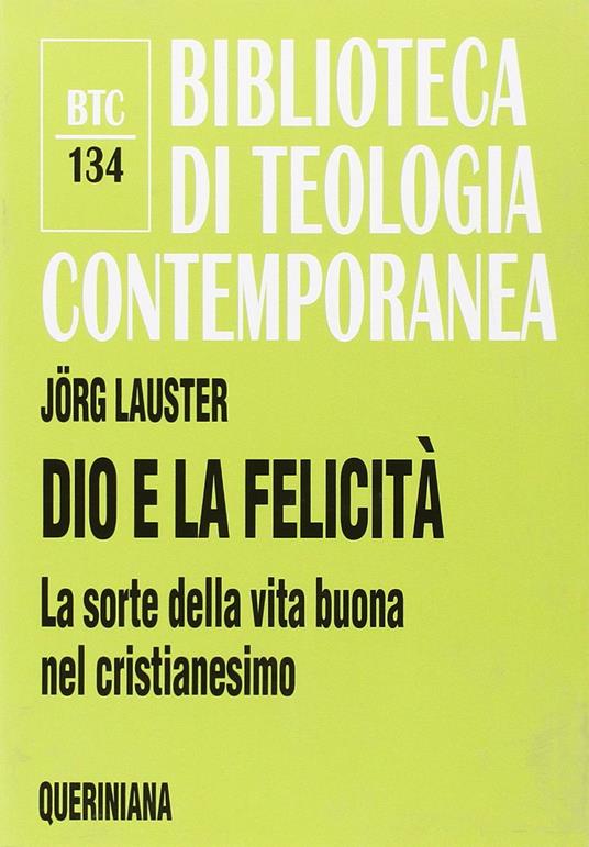 Dio e la felicità. La sorte della vita buona nel cristianesimo - Jörg Lauster - copertina