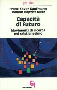 Capacità di futuro. Movimenti di ricerca nel cristianesimo - Franz-Xavier Kaufmann,Johann Baptist Metz - copertina