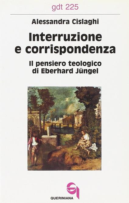 Interruzione e corrispondenza. Il pensiero teologico di Eberhard Jüngel - Alessandra Cislaghi - copertina