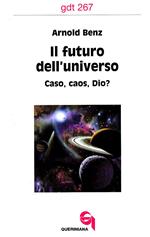 Il futuro dell'universo. Caso, caos, Dio?