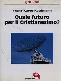 Quale futuro per il cristianesimo? - Franz-Xavier Kaufmann - copertina