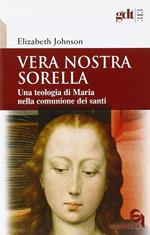 Vera nostra sorella. Una teologia di Maria nella comunione dei santi