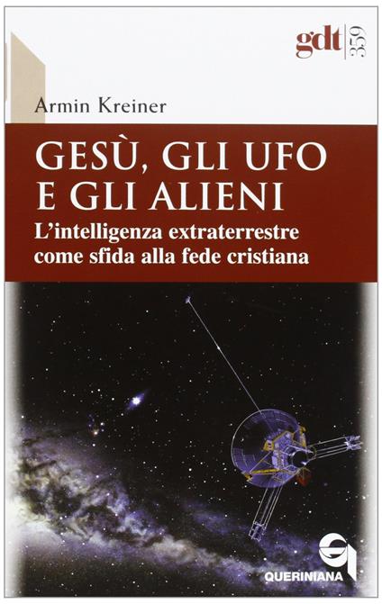 Gesù, gli ufo e gli alieni. L'intelligenza extraterrestre come sfida alla fede cristiana - Armin Kreiner - copertina