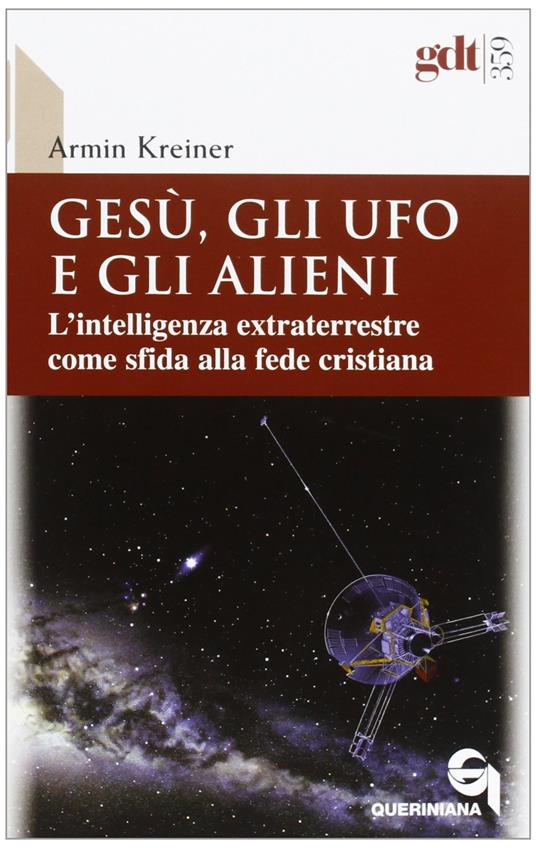 Gesù, gli ufo e gli alieni. L'intelligenza extraterrestre come sfida alla fede cristiana - Armin Kreiner - copertina