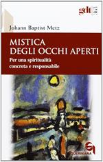 Mistica degli occhi aperti. Per una spiritualità concreta e responsabile