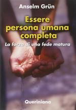 Essere persona umana completa. La forza di una fede matura