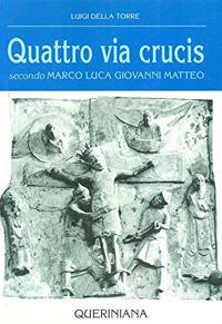 Quattro via crucis. Secondo Marco, Luca, Giovanni, Matteo - Luigi Della Torre - copertina