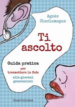 Ti ascolto. Guida pratica per trasmettere la fede alle giovani generazioni