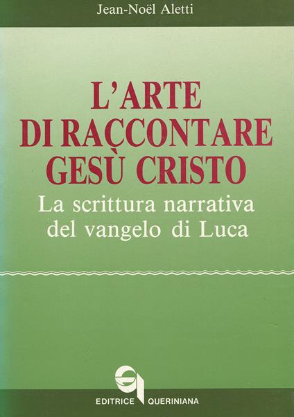 L' arte di raccontare Gesù Cristo. La scrittura narrativa del Vangelo di Luca - Jean-Noël Aletti - copertina