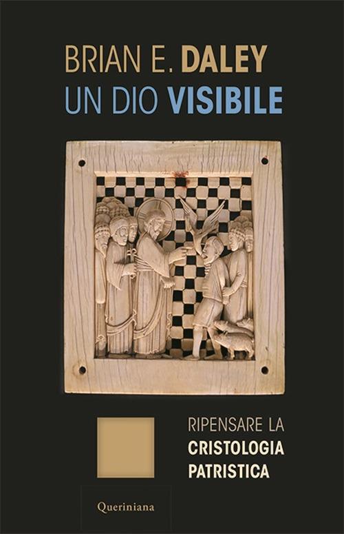 Un dio visibile. Ripensare la cristologia patristica - Brian E. Daley - copertina