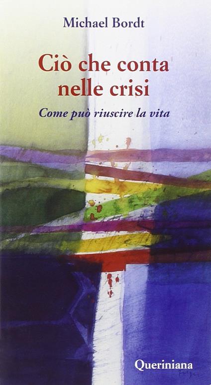 Ciò che conta nelle crisi. Come può riuscire la vita - Michael Bordt - copertina