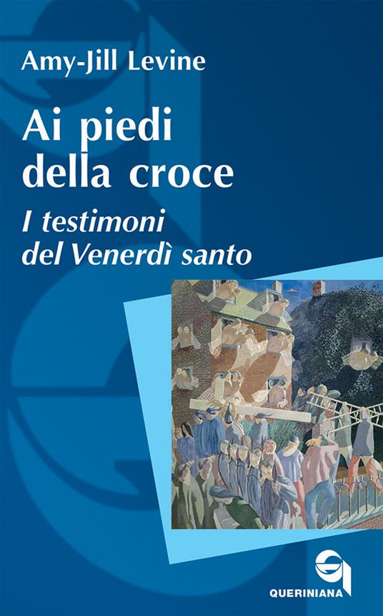 Ai piedi della croce. I testimoni del Venerdì santo - Amy-Jill Levine - copertina