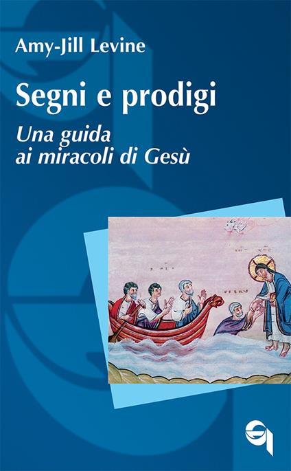 Segni e prodigi. Una guida ai miracoli di Gesù - Amy-Jill Levine - copertina