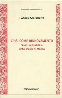 Crisi come rinnovamento. Scritti sull'estetica della scuola di Milano - Gabriele Scaramuzza - copertina