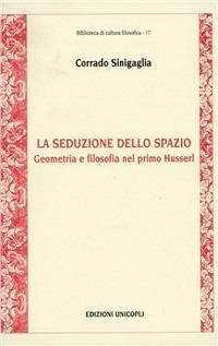 La seduzione dello spazio. Geometria e filosofia nel primo Husserl - Corrado Sinigaglia - copertina