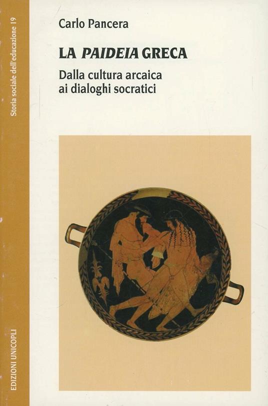 La «paideia» greca. Dalla cultura arcaica ai dialoghi socratici - Carlo Pancera - copertina