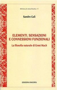 Elementi, sensazioni e connessioni funzionali. La filosofia naturale di Ernst Mach - Sandro Gulì - copertina