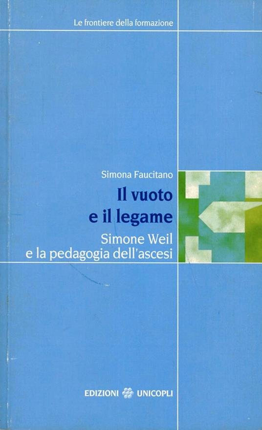 Il vuoto e il legame. Simone Weil e la pedagogia dell'ascesi - Simona Faucitano - copertina