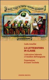 La letteratura in classe. L'educazione letteraria e il mestiere dell'insegnare - Guido Armellini - copertina