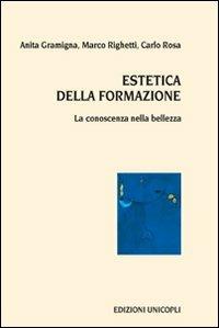 Estetica della formazione. La conoscenza nella bellezza - Anita Gramigna,Marco Righetti,Carlo Rosa - copertina